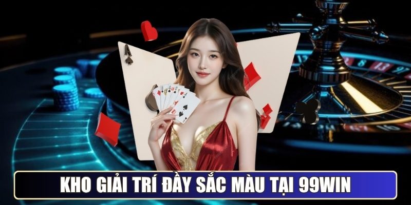 Kho giải trí đầy sắc màu tạo nên ma lực tại 99WIN