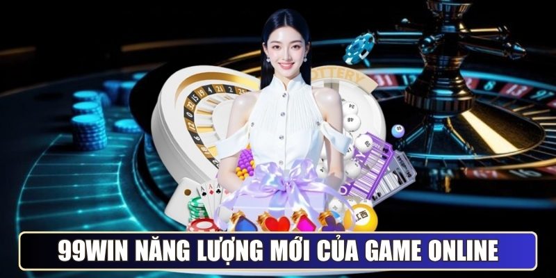 Tổng quan 99WIN - Năng lượng mới của game online