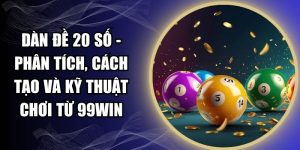 Dàn Đề 20 Số - Phân Tích, Cách Tạo Và Kỹ Thuật Chơi Từ 99WIN