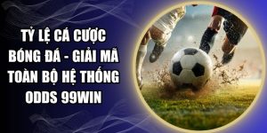 Tỷ Lệ Cá Cược Bóng Đá - Giải Mã Toàn Bộ Hệ Thống Odds 99WIN
