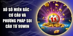 Xổ Số Miền Bắc - Cơ Cấu Và Phương Pháp Soi Cầu Từ 99WIN